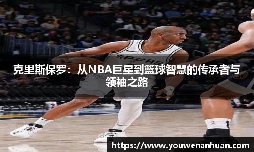克里斯保罗：从NBA巨星到篮球智慧的传承者与领袖之路